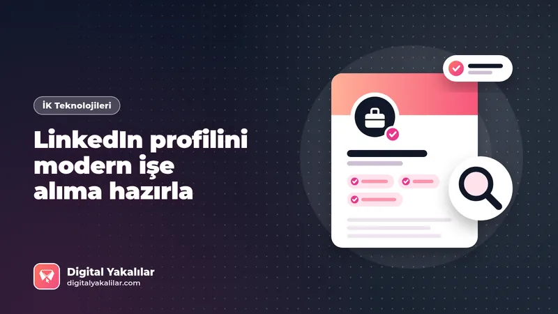 LinkedIn profilini işe alım süreçlerine göre güçlendirmek: Kanıta dayalı rehber